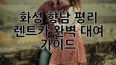화성 향남 평리 렌트카: 완벽 대여 가이드